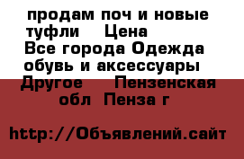 продам поч и новые туфли  › Цена ­ 1 500 - Все города Одежда, обувь и аксессуары » Другое   . Пензенская обл.,Пенза г.